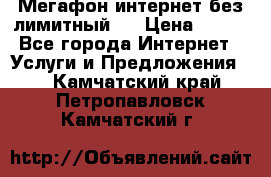 Мегафон интернет без лимитный   › Цена ­ 800 - Все города Интернет » Услуги и Предложения   . Камчатский край,Петропавловск-Камчатский г.